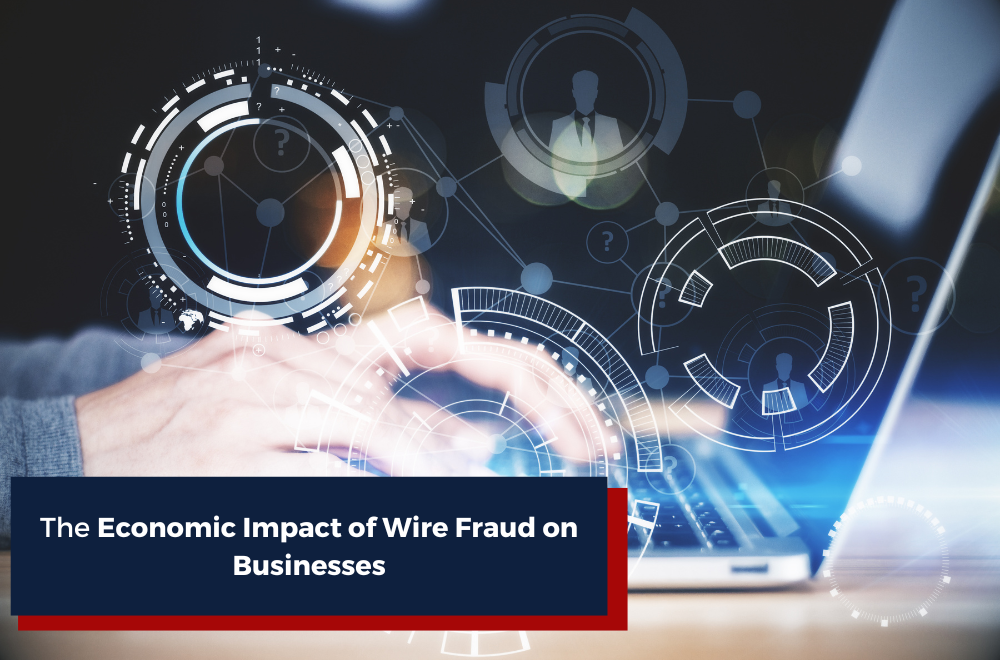 The Economic Impact of Wire Fraud on Businesses