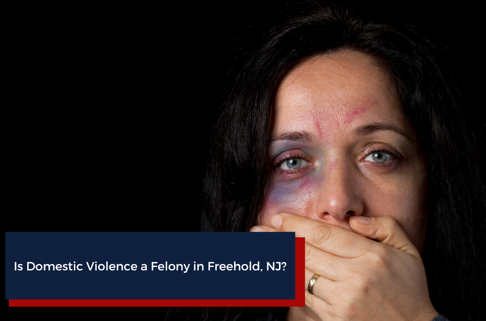 Is Domestic Violence a Felony in Freehold, NJ