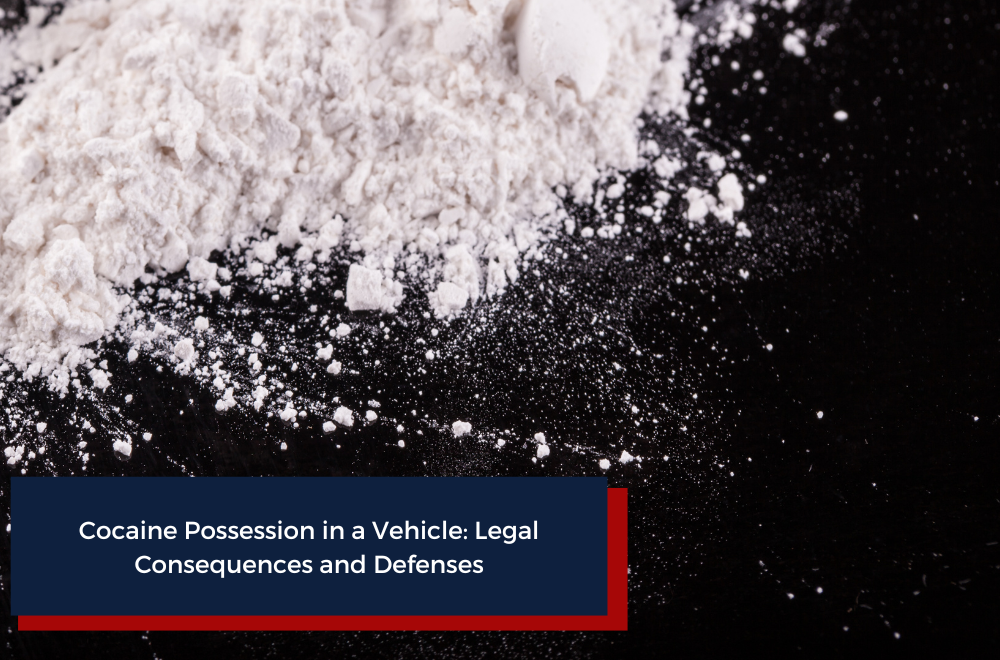 Cocaine Possession in a Vehicle Legal Consequences and Defenses